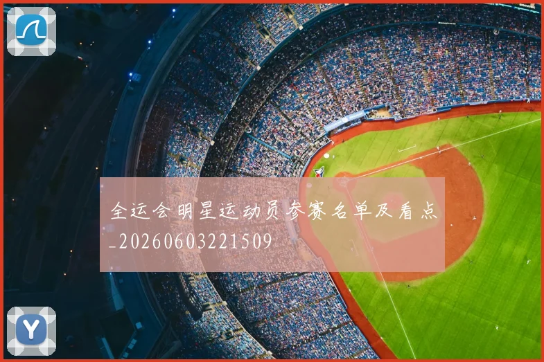 全运会明星运动员参赛名单及看点_20260603221509
