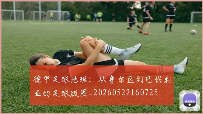德甲足球地理：从鲁尔区到巴伐利亚的足球版图_20260522160725